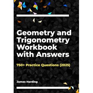 Harding, James Geometry and Trigonometry Workbook with Answers: 750+ Practice Questions (2025) Harding, James Geometry and Trigonometry Workbook with Answers: 750+ Practice Questions (2025)