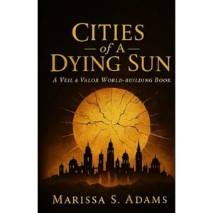 Adams, Marissa S. The Cities Of A Dying Sun (The Veil And Valor Chronicles) Adams, Marissa S. The Cities Of A Dying Sun (The Veil And Valor Chronicles)