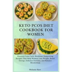 Hart, Melanie Keto Pcos Diet Cookbook For Women: Discover Low-Carb, Hormone-Supporting Recipes That Help Women Lose Weight, Boost Energy, Enhance Fertility, and Balance Metabolism Hart, Melanie Keto Pcos Diet Cookbook For Women: Discover Low-Carb, Hormone-Supporting Recipes That Help Women Lose Weight, Boost Energy, Enhance Fertility, and Balance Metabolism