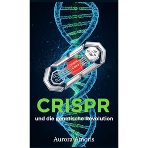 Amoris, Aurora CRISPR und die genetische Revolution (Die Transformation der Humanbiologie) Amoris, Aurora CRISPR und die genetische Revolution (Die Transformation der Humanbiologie)