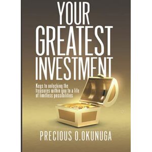 Okunuga, Mrs Precious Olayinka Your Greatest Investment: Keys to Unlocking the treasures within you to a life of limitless possibilities: 2 (Hidden Treasure) Okunuga, Mrs Precious Olayinka Your Greatest Investment: Keys to Unlocking the treasures within you to a life of limitless possibilities: 2 (Hidden Treasure)