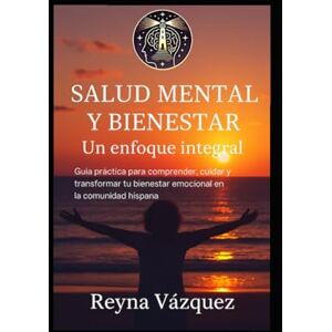 Vazquez, Reyna Salud Mental y Bienestar: Guía Practica Integral: Estrategias prácticas para fortalecer tu salud mental y emocional. Vazquez, Reyna Salud Mental y Bienestar: Guía Practica Integral: Estrategias prácticas para fortalecer tu salud mental y emocional.