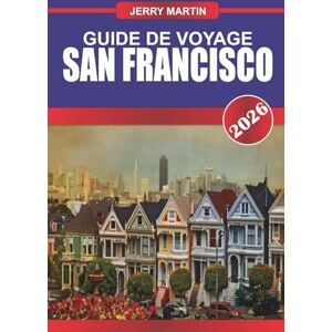 Martin, Jerry SAN FRANCISCO GUIDE DE VOYAGE 2026: Découvrez des joyaux cachés, des monuments historiques, des conseils de voyage et des expériences de vacances inoubliables Martin, Jerry SAN FRANCISCO GUIDE DE VOYAGE 2026: Découvrez des joyaux cachés, des monuments historiques, des conseils de voyage et des expériences de vacances inoubliables