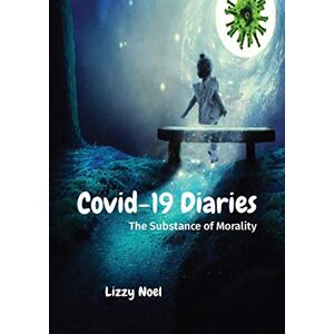 Noel, Lizzy Covid-19 Diaries: The Substance of Morality Noel, Lizzy Covid-19 Diaries: The Substance of Morality