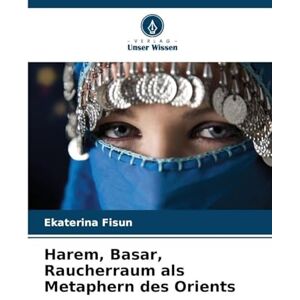 Fisun, Ekaterina Harem, Basar, Raucherraum als Metaphern des Orients Fisun, Ekaterina Harem, Basar, Raucherraum als Metaphern des Orients