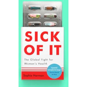 Harman, Sophie Sick of It: The Global Fight for Women's Health Shortlisted for the British Academy Book Prize Harman, Sophie Sick of It: The Global Fight for Women's Health Shortlisted for the British Academy Book Prize