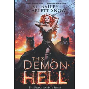 Bailey, G. This Demon Hell: A Dark Rejected Mates Romance (The Rejected Mate Series) Bailey, G. This Demon Hell: A Dark Rejected Mates Romance (The Rejected Mate Series)