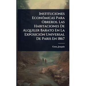 1846-1911, Costa Joaquã-N Instituciones EconÃ3micas Para Obreros. Las Habitaciones De Alquiler Barato En La ExposiciÃ3n Universal De Paris En 1867 1846-1911, Costa Joaquã-N Instituciones EconÃ3micas Para Obreros. Las Habitaciones De Alquiler Barato En La ExposiciÃ3n Universal De Paris En 1867