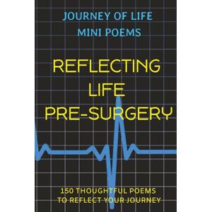 Life Central, TITI Journey of Life Mini Poems: Reflecting Life Pre-Surgery: 150 Thoughtful Poems to Reflect your Journey .. Positive reflections & affirmative thoughts ... or loved ones on life after major surgery Life Central, TITI Journey of Life Mini Poems: Reflecting Life Pre-Surgery: 150 Thoughtful Poems to Reflect your Journey .. Positive reflections & affirmative thoughts ... or loved ones on life after major surgery
