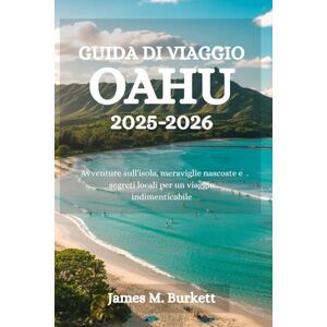 Burkett, James M. GUIDA DI VIAGGIO OAHU 2025-2026: Avventure sull'isola, meraviglie nascoste e segreti locali per un viaggio indimenticabile Burkett, James M. GUIDA DI VIAGGIO OAHU 2025-2026: Avventure sull'isola, meraviglie nascoste e segreti locali per un viaggio indimenticabile