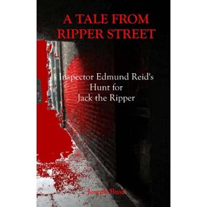 Busa, Joseph John A Tale from Ripper Street: Inspector Edmund Reid's Hunt for Jack the Ripper Busa, Joseph John A Tale from Ripper Street: Inspector Edmund Reid's Hunt for Jack the Ripper