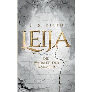 Ellen, J S Leija: Die Wahrheit der Träumerin Ellen, J S Leija: Die Wahrheit der Träumerin