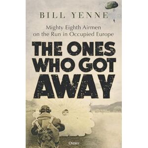 Yenne, Bill The Ones Who Got Away: Mighty Eighth Airmen on the Run in Occupied Europe Yenne, Bill The Ones Who Got Away: Mighty Eighth Airmen on the Run in Occupied Europe