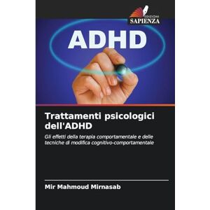 Mirnasab, Mir Mahmoud Trattamenti psicologici dell'ADHD: Gli effetti della terapia comportamentale e delle tecniche di modifica cognitivo-comportamentale Mirnasab, Mir Mahmoud Trattamenti psicologici dell'ADHD: Gli effetti della terapia comportamentale e delle tecniche di modifica cognitivo-comportamentale