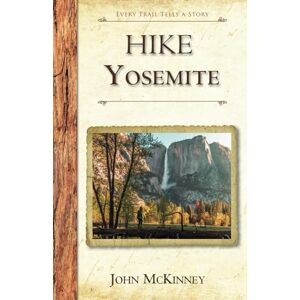 McKinney, John Hike Yosemite: Best Day Hikes in Yosemite National Park (Hiking California Series) McKinney, John Hike Yosemite: Best Day Hikes in Yosemite National Park (Hiking California Series)
