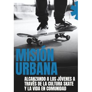 Mellado Arias, Sebastian Misión Urbana: Como alcanzar a los jóvenes a través de la cultura skate y la vida en comunidad. Mellado Arias, Sebastian Misión Urbana: Como alcanzar a los jóvenes a través de la cultura skate y la vida en comunidad.