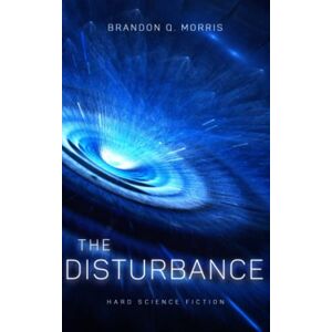 Morris, Brandon Q. The Disturbance: Hard Science Fiction Morris, Brandon Q. The Disturbance: Hard Science Fiction