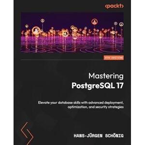 Hans-Jürgen Schönig Mastering PostgreSQL 17: Elevate your database skills with advanced deployment, optimization, and security strategies Hans-Jürgen Schönig Mastering PostgreSQL 17: Elevate your database skills with advanced deployment, optimization, and security strategies
