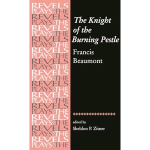 The Knight of the Burning Pestle: Francis Beaumont (The Revels Plays) The Knight of the Burning Pestle: Francis Beaumont (The Revels Plays)