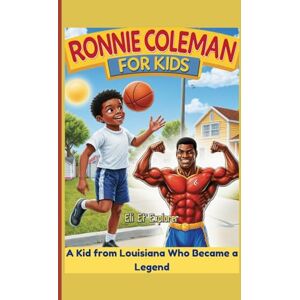 Explorer, Eli Et’ Ronnie Coleman For Kids: A Kid from Louisiana Who Became a Legend Explorer, Eli Et’ Ronnie Coleman For Kids: A Kid from Louisiana Who Became a Legend