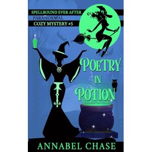 Chase, Annabel Poetry in Potion: 5 (Spellbound Ever After Paranormal Cozy Mystery) Chase, Annabel Poetry in Potion: 5 (Spellbound Ever After Paranormal Cozy Mystery)