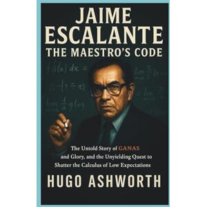 Hugo Boss Jaime Escalante: The Maestro's Code: The Untold Story of Ganas and Glory, and the Unyielding Quest to Shatter the Calculus of Low Expectations Hugo Boss Jaime Escalante: The Maestro's Code: The Untold Story of Ganas and Glory, and the Unyielding Quest to Shatter the Calculus of Low Expectations