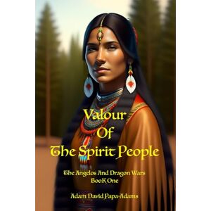 Papa-Adams, Adam David Valour of the Spirit People (Angelos & The Dragon Wars) Papa-Adams, Adam David Valour of the Spirit People (Angelos & The Dragon Wars)