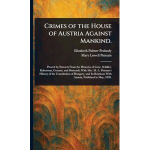Peabody, Elizabeth Palmer Crimes of the House of Austria Against Mankind. Peabody, Elizabeth Palmer Crimes of the House of Austria Against Mankind.