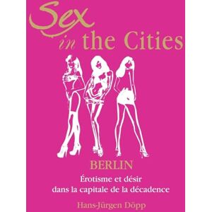 Döpp, Hans-Jürgen Sex In The Cities-Berlin: Érotisme et désir dans la capitale de la décadence Döpp, Hans-Jürgen Sex In The Cities-Berlin: Érotisme et désir dans la capitale de la décadence