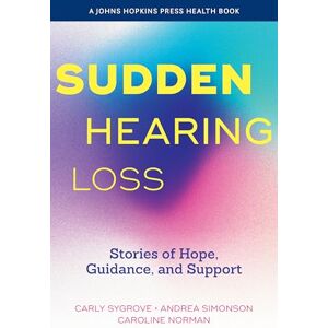 Sygrove, Carly Sudden Hearing Loss: Stories of Hope, Guidance, and Support (A Johns Hopkins Press Health Book) Sygrove, Carly Sudden Hearing Loss: Stories of Hope, Guidance, and Support (A Johns Hopkins Press Health Book)