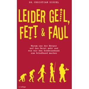 Zippel, Dr. Christian Leider geil, fett & faul: Warum uns der Körper auf den Geist geht und wie wir den Schweinehund zum Schoßhund machen Zippel, Dr. Christian Leider geil, fett & faul: Warum uns der Körper auf den Geist geht und wie wir den Schweinehund zum Schoßhund machen