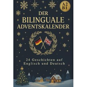 Sorellahm, Charlotte Der Bilinguale Adventskalender: 24 deutsch-englische Weihnachts- und Wintergeschichten Zum Lesen, Genießen & Englischlernen für Anfänger und Fortgeschrittene Sorellahm, Charlotte Der Bilinguale Adventskalender: 24 deutsch-englische Weihnachts- und Wintergeschichten Zum Lesen, Genießen & Englischlernen für Anfänger und Fortgeschrittene