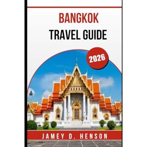 HENSON, JAMEY D. BANGKOK TRAVEL GUIDE 2026: Your Essential Companion for Exploring Thailand’s Vibrant Capital HENSON, JAMEY D. BANGKOK TRAVEL GUIDE 2026: Your Essential Companion for Exploring Thailand’s Vibrant Capital