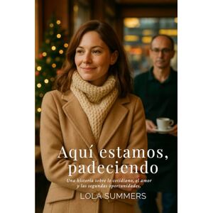 Summers, Lola Aquí estamos, padeciendo: Una historia sobre lo cotidiano, el amor y las segundas oportunidades. Summers, Lola Aquí estamos, padeciendo: Una historia sobre lo cotidiano, el amor y las segundas oportunidades.