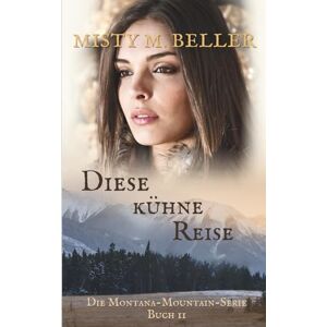 Beller, Misty M. Diese kühne Reise (Die Montana-Mountain-Serie) Beller, Misty M. Diese kühne Reise (Die Montana-Mountain-Serie)