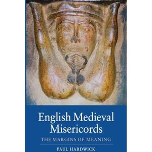 Hardwick, Paul English Medieval Misericords: The Margins of Meaning (Boydell Studies in Medieval Art and Architecture) Hardwick, Paul English Medieval Misericords: The Margins of Meaning (Boydell Studies in Medieval Art and Architecture)