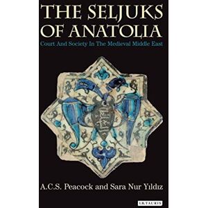 A. C. S. Peacock Seljuks of Anatolia the: Court and Society in the Medieval Middle East (Library of Middle East History) A. C. S. Peacock Seljuks of Anatolia the: Court and Society in the Medieval Middle East (Library of Middle East History)