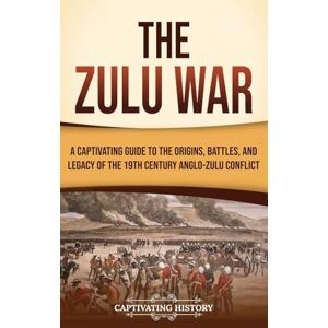 History, Captivating The Zulu War: A Captivating Guide to the Origins, Battles, and Legacy of the 19th-Century Anglo-Zulu Conflict History, Captivating The Zulu War: A Captivating Guide to the Origins, Battles, and Legacy of the 19th-Century Anglo-Zulu Conflict