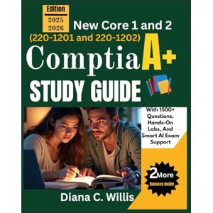 Willis, Diana C. Comptia A+Study Guide 2025/2026: New Core 1 and 2 (220-1201 and 220-1202) with 1500+ Questions, Hands-On Labs, and Smart AI Exam Support (So Sure Exam Prep Guides) Willis, Diana C. Comptia A+Study Guide 2025/2026: New Core 1 and 2 (220-1201 and 220-1202) with 1500+ Questions, Hands-On Labs, and Smart AI Exam Support (So Sure Exam Prep Guides)