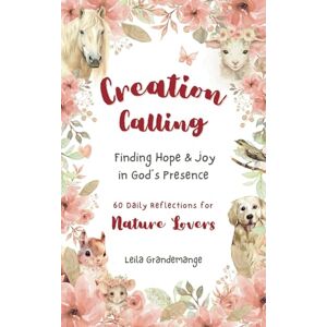 Grandemange, Leila Creation Calling: Finding Hope and Joy in God's Presence (60 Daily Reflections for Nature Lovers) Grandemange, Leila Creation Calling: Finding Hope and Joy in God's Presence (60 Daily Reflections for Nature Lovers)
