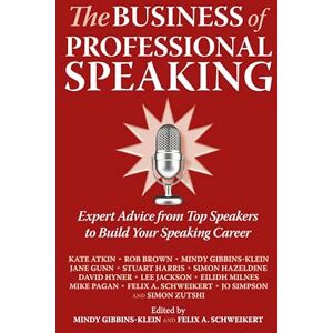 Atkin, Kate The Business of Professional Speaking: Expert Advice From Top Speakers To Build Your Speaking Career Atkin, Kate The Business of Professional Speaking: Expert Advice From Top Speakers To Build Your Speaking Career