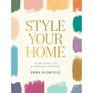 Blomfield, Emma Style Your Home: Design Secrets for Styling with Confidence Blomfield, Emma Style Your Home: Design Secrets for Styling with Confidence
