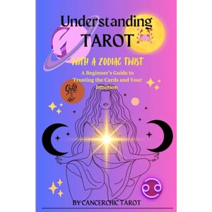 Tarot, Cancerchic Understanding Tarot with a Zodiac Twist: A Beginner's Guide to Trusting The Cards and Your Intuition (Understanding Tarot and All the Players, ... for Reader's Who Are Anything But Basic) Tarot, Cancerchic Understanding Tarot with a Zodiac Twist: A Beginner's Guide to Trusting The Cards and Your Intuition (Understanding Tarot and All the Players, ... for Reader's Who Are Anything But Basic)