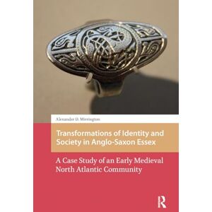 Mirrington, Alexander D. Transformations of Identity and Society in Anglo-Saxon Essex: A Case Study of an Early Medieval North Atlantic Community Mirrington, Alexander D. Transformations of Identity and Society in Anglo-Saxon Essex: A Case Study of an Early Medieval North Atlantic Community