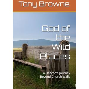 Browne, Tony God of the Wild Places: A Deacon’s Journey Beyond Church Walls Browne, Tony God of the Wild Places: A Deacon’s Journey Beyond Church Walls