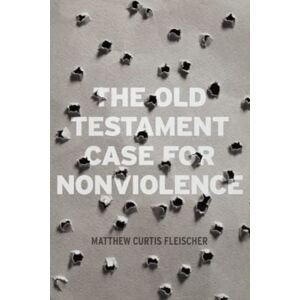 Fleischer, Matthew Curtis The Old Testament Case for Nonviolence Fleischer, Matthew Curtis The Old Testament Case for Nonviolence