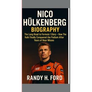 H. FORD, RANDY NICO HÜLKENBERG BIOGRAPHY: The Long Road to Formula 1 Glory-How The Hulk Finally Conquered The Podium After Years Of Near Misses H. FORD, RANDY NICO HÜLKENBERG BIOGRAPHY: The Long Road to Formula 1 Glory-How The Hulk Finally Conquered The Podium After Years Of Near Misses