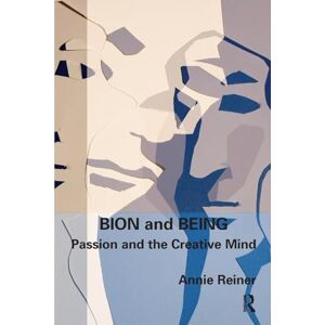Reiner, Annie Bion and Being: Passion and the Creative Mind Reiner, Annie Bion and Being: Passion and the Creative Mind