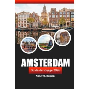 Hansen, Nancy O. Amsterdam Guide de voyage 2026: Explorez les joyaux cachés, les sites incontournables, les délices locaux et la culture des Pays Bas Hansen, Nancy O. Amsterdam Guide de voyage 2026: Explorez les joyaux cachés, les sites incontournables, les délices locaux et la culture des Pays Bas