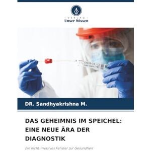 M., Dr. Sandhyakrishna DAS GEHEIMNIS IM SPEICHEL: EINE NEUE ÄRA DER DIAGNOSTIK: Ein nicht-invasives Fenster zur Gesundheit M., Dr. Sandhyakrishna DAS GEHEIMNIS IM SPEICHEL: EINE NEUE ÄRA DER DIAGNOSTIK: Ein nicht-invasives Fenster zur Gesundheit